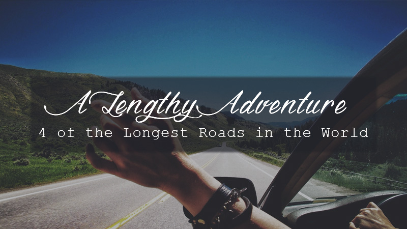 A Lengthy Adventure:  4 of the Longest Roads in the World