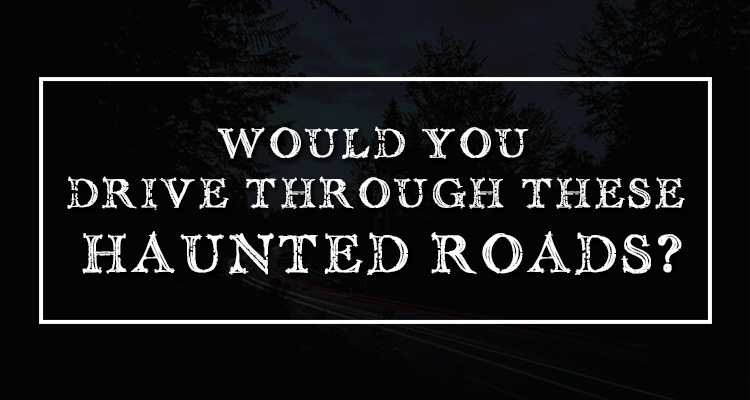 Would You Drive Through These Haunted Roads?